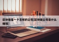 区块链是一个怎样的公司[区块链公司靠什么赚钱]