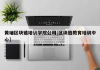 黄埔区块链培训学院公司[区块链教育培训中心]