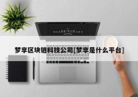 梦享区块链科技公司[梦享是什么平台]