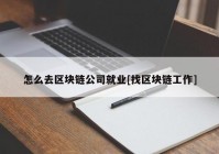 怎么去区块链公司就业[找区块链工作]