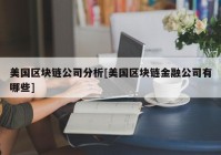 美国区块链公司分析[美国区块链金融公司有哪些]