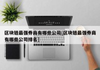 区块链最强券商有哪些公司[区块链最强券商有哪些公司排名]