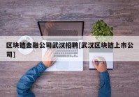 区块链金融公司武汉招聘[武汉区块链上市公司]